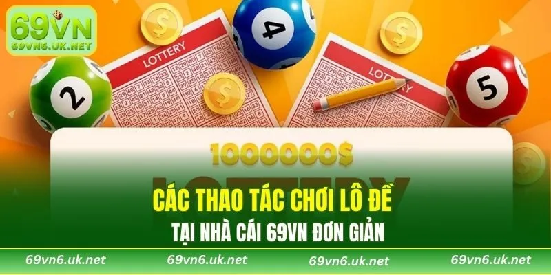Các thao tác chơi lô đề tại nhà cái 69VN đơn giản