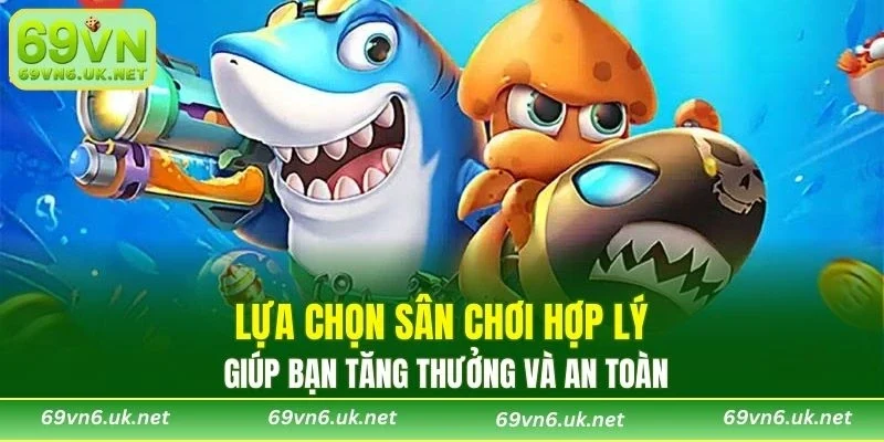 Lựa chọn sân chơi hợp lý giúp bạn tăng thưởng và an toàn