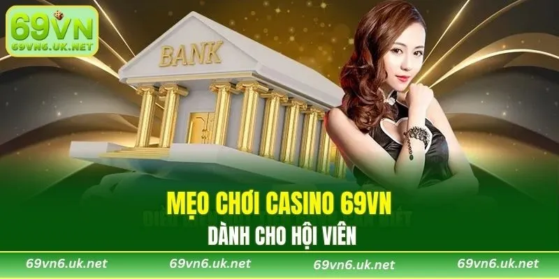 Mẹo chơi casino 69VN dành cho hội viên