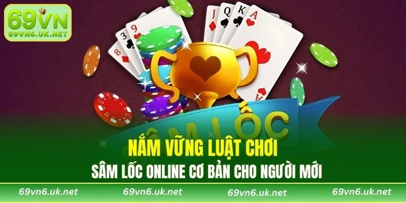 Nắm vững luật chơi Sâm Lốc online cơ bản cho người mới