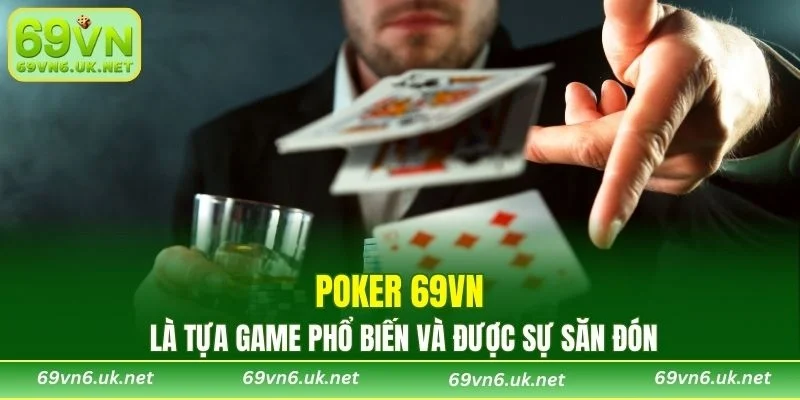 Poker 69VN là tựa game phổ biến và được sự săn đón
