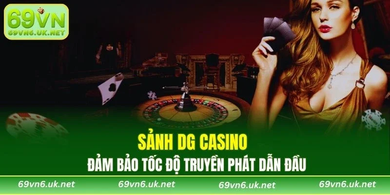 Sảnh DG Casino đảm bảo tốc độ truyền phát dẫn đầu