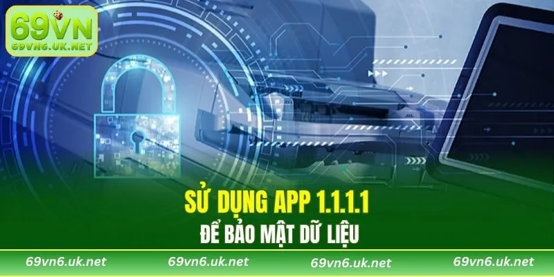 Sử dụng app 1.1.1.1 để bảo mật dữ liệu