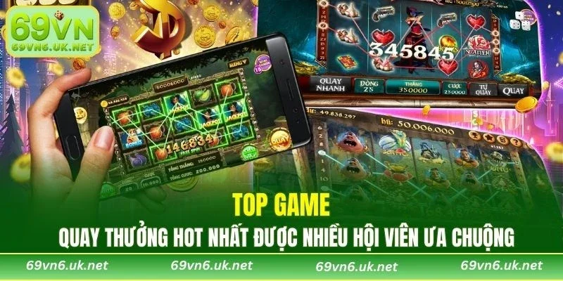Top game quay thưởng hot nhất được nhiều hội viên ưa chuộng